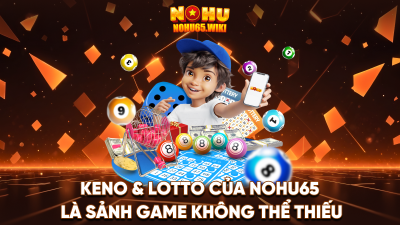 Keno & Lotto của Nohu65 là sảnh game không thể thiếu